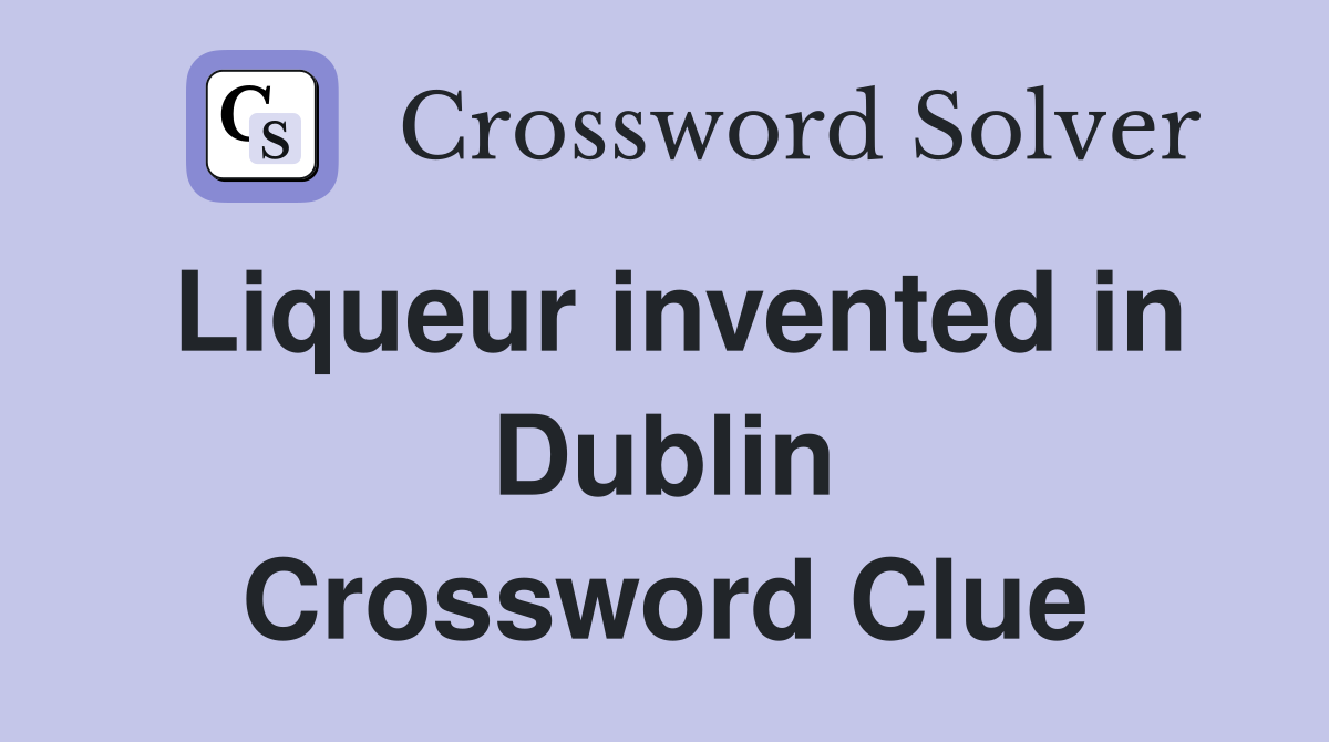 Liqueur invented in Dublin Crossword Clue