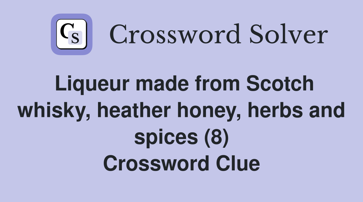 Liqueur made from Scotch whisky, heather honey, herbs and spices (8) Crossword Clue