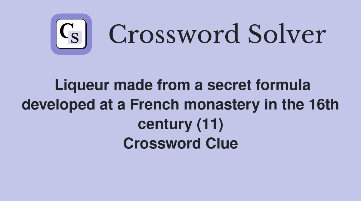 Liqueur made from a secret formula developed at a French monastery in the 16th century (11) Crossword Clue