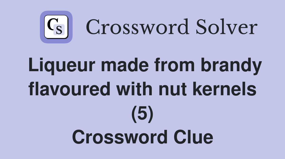 Liqueur made from brandy flavoured with nut kernels (5) Crossword Clue