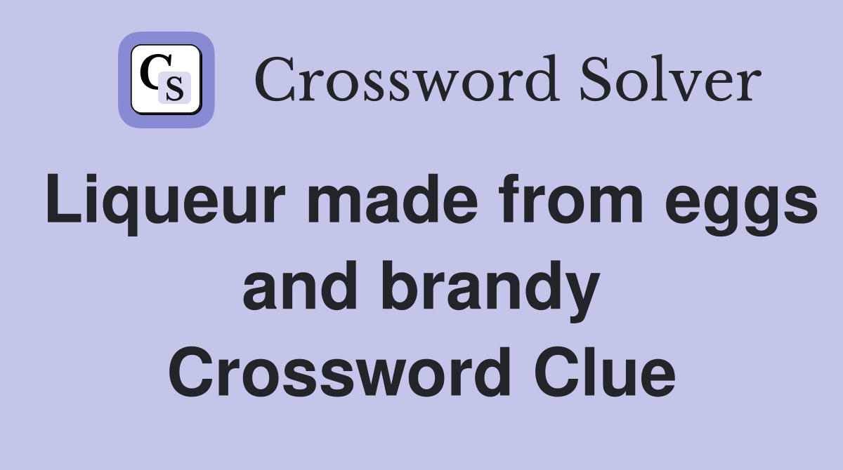 Liqueur made from eggs and brandy Crossword Clue