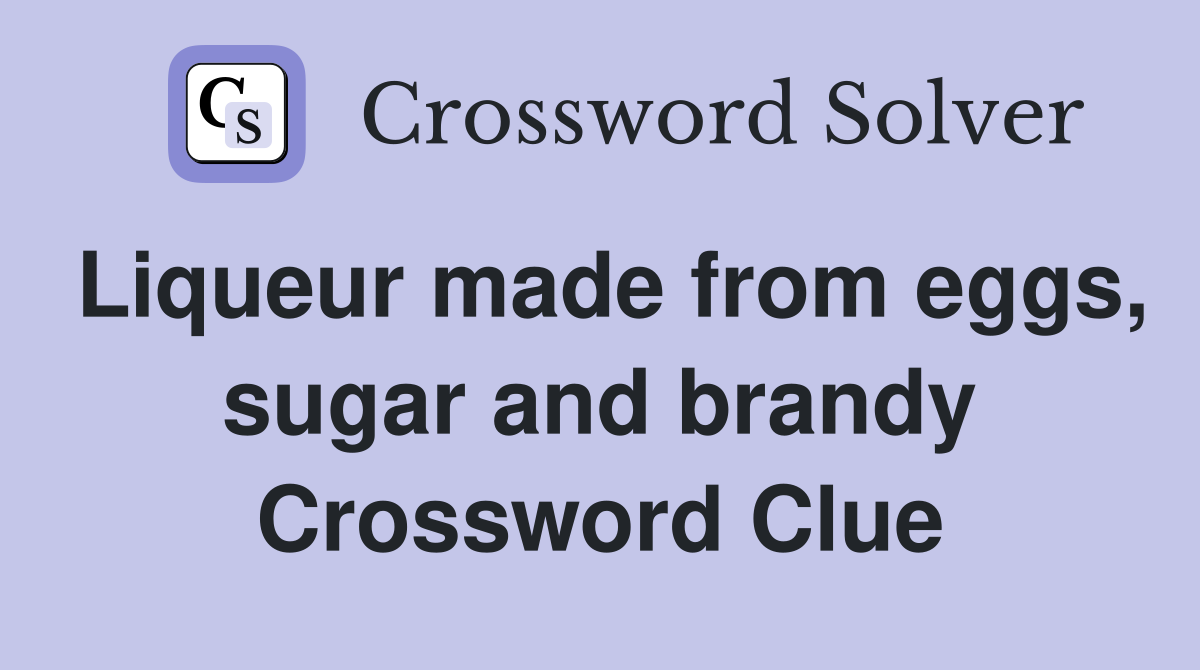 Liqueur made from eggs, sugar and brandy Crossword Clue