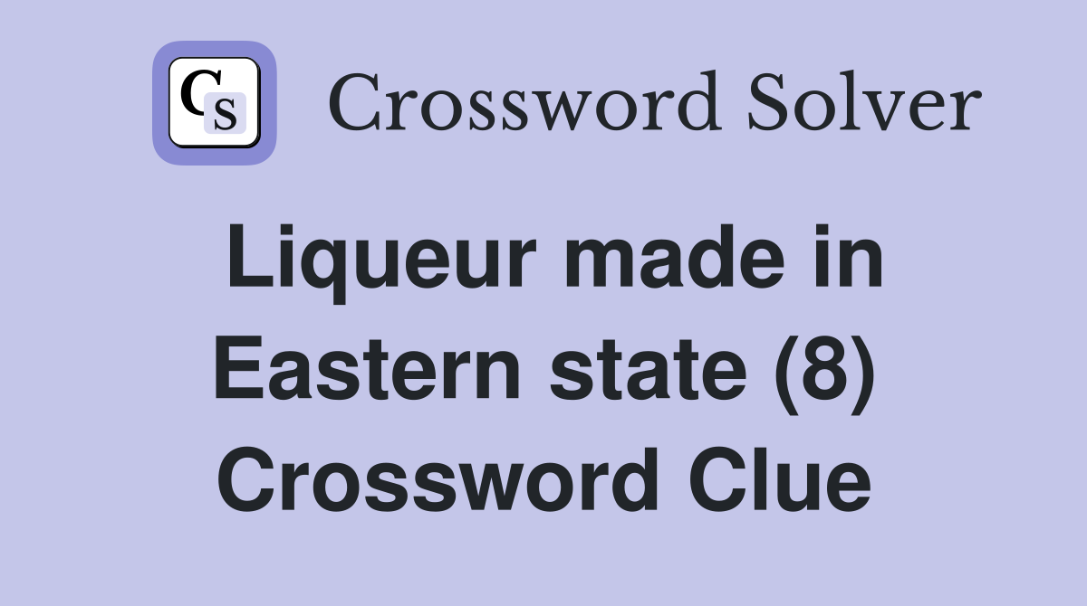 Liqueur made in Eastern state (8) Crossword Clue