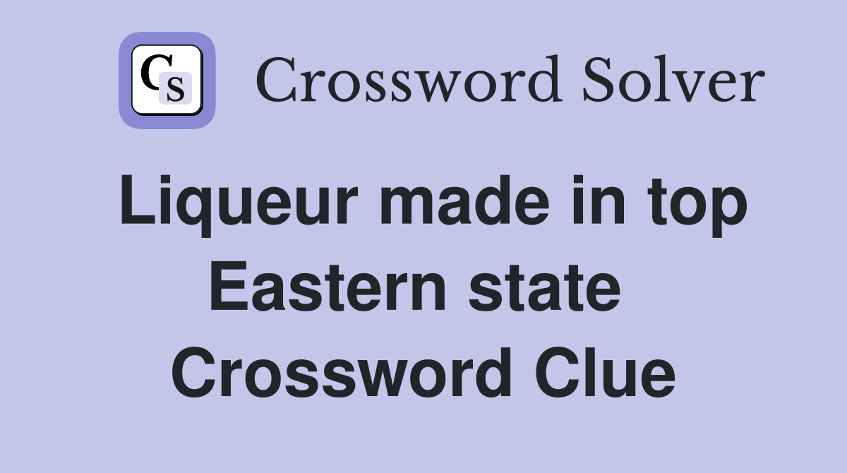 Liqueur made in top Eastern state  Crossword Clue