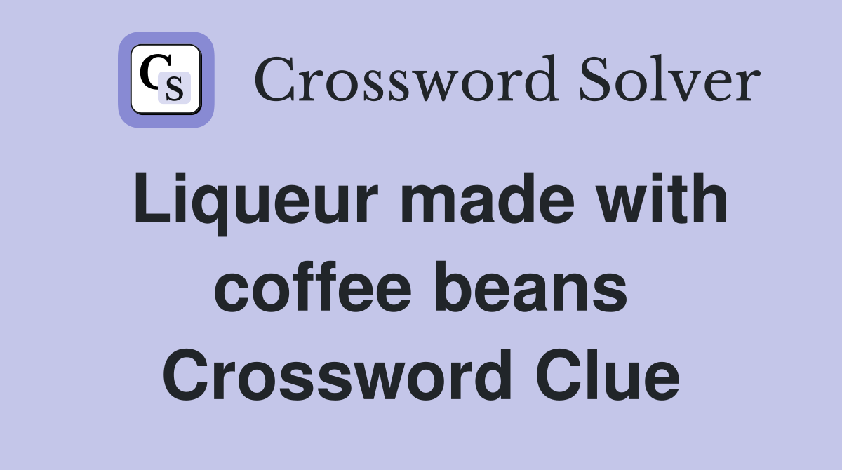 Liqueur made with coffee beans Crossword Clue