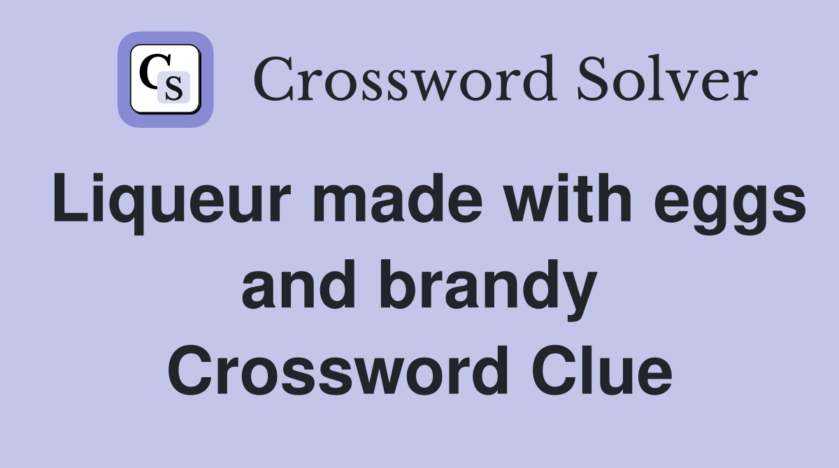Liqueur made with eggs and brandy Crossword Clue