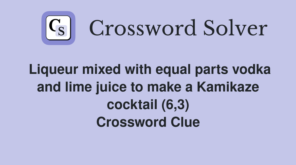 Liqueur mixed with equal parts vodka and lime juice to make a Kamikaze cocktail (6,3) Crossword Clue