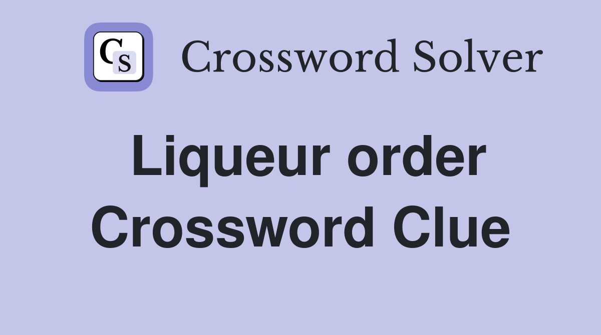 Liqueur order Crossword Clue
