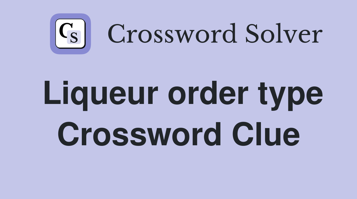 Liqueur order type Crossword Clue