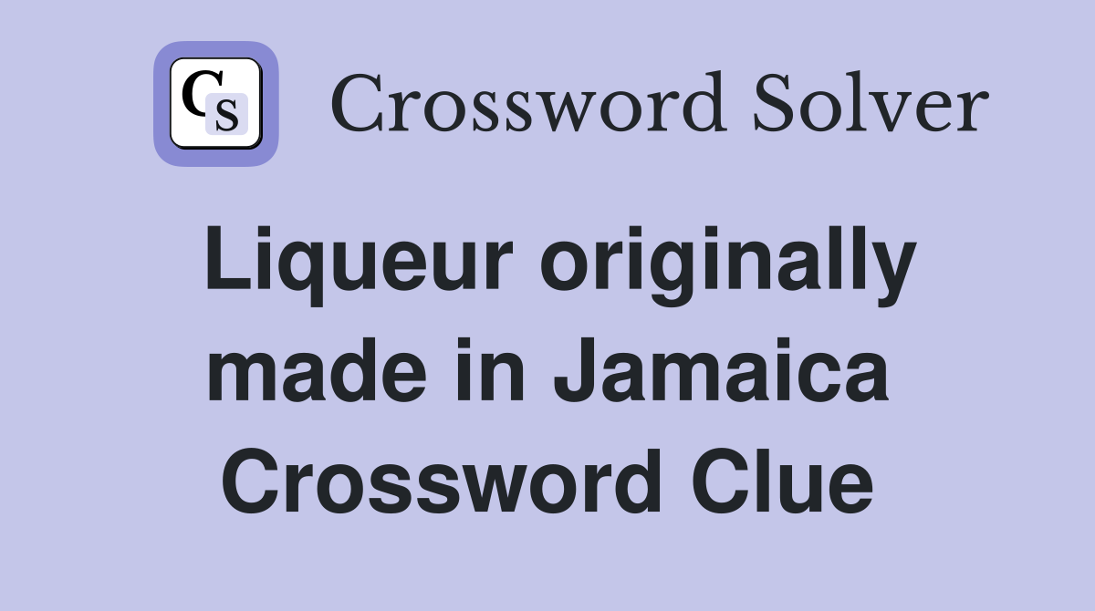 Liqueur originally made in Jamaica Crossword Clue