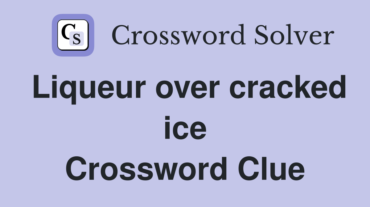 Liqueur over cracked ice Crossword Clue