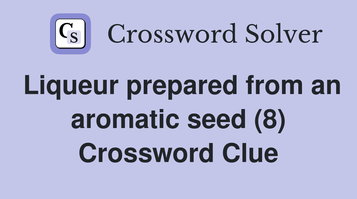 Liqueur prepared from an aromatic seed (8) Crossword Clue