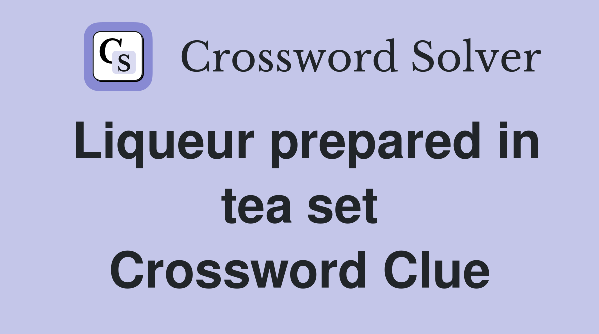 Liqueur prepared in tea set Crossword Clue