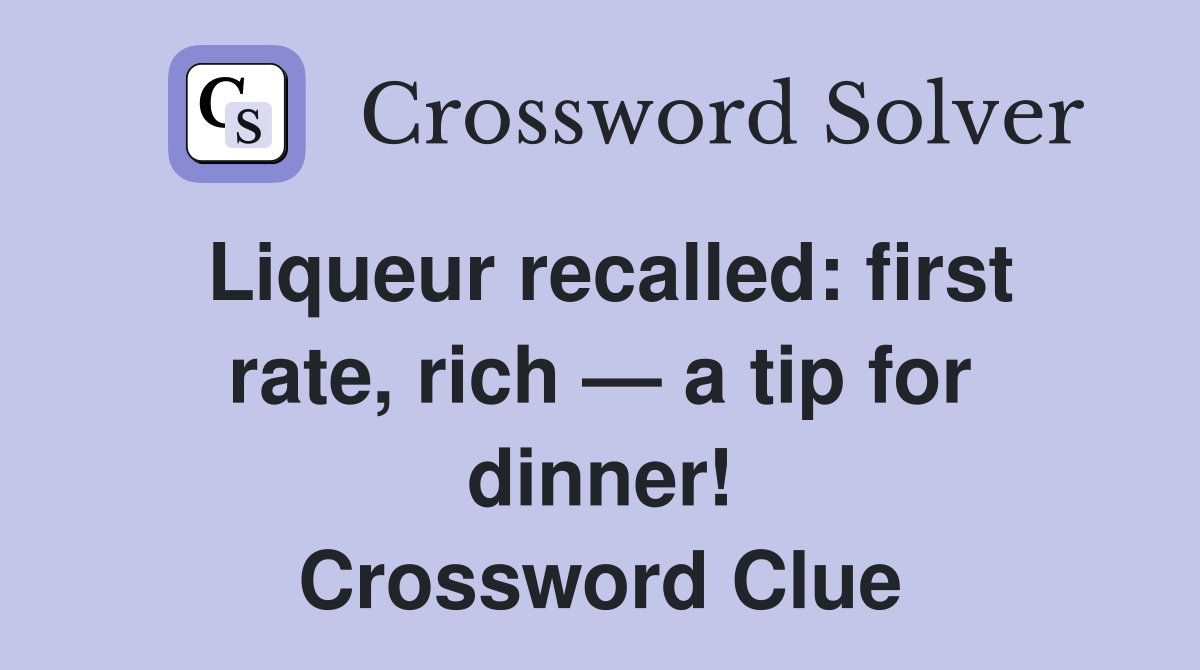 Liqueur recalled: first rate, rich — a tip for dinner! Crossword Clue