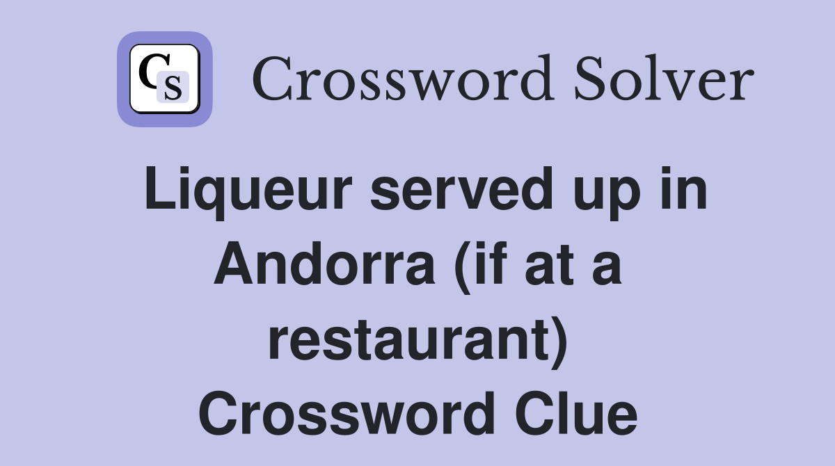 Liqueur served up in Andorra (if at a restaurant) Crossword Clue