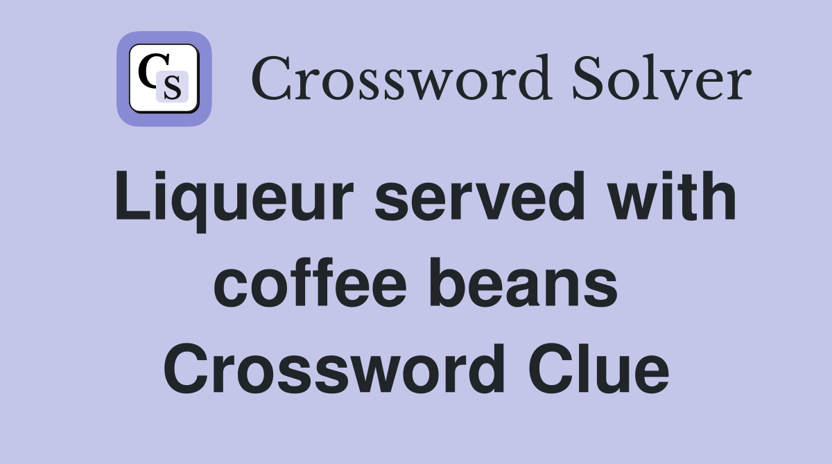 Liqueur served with coffee beans Crossword Clue