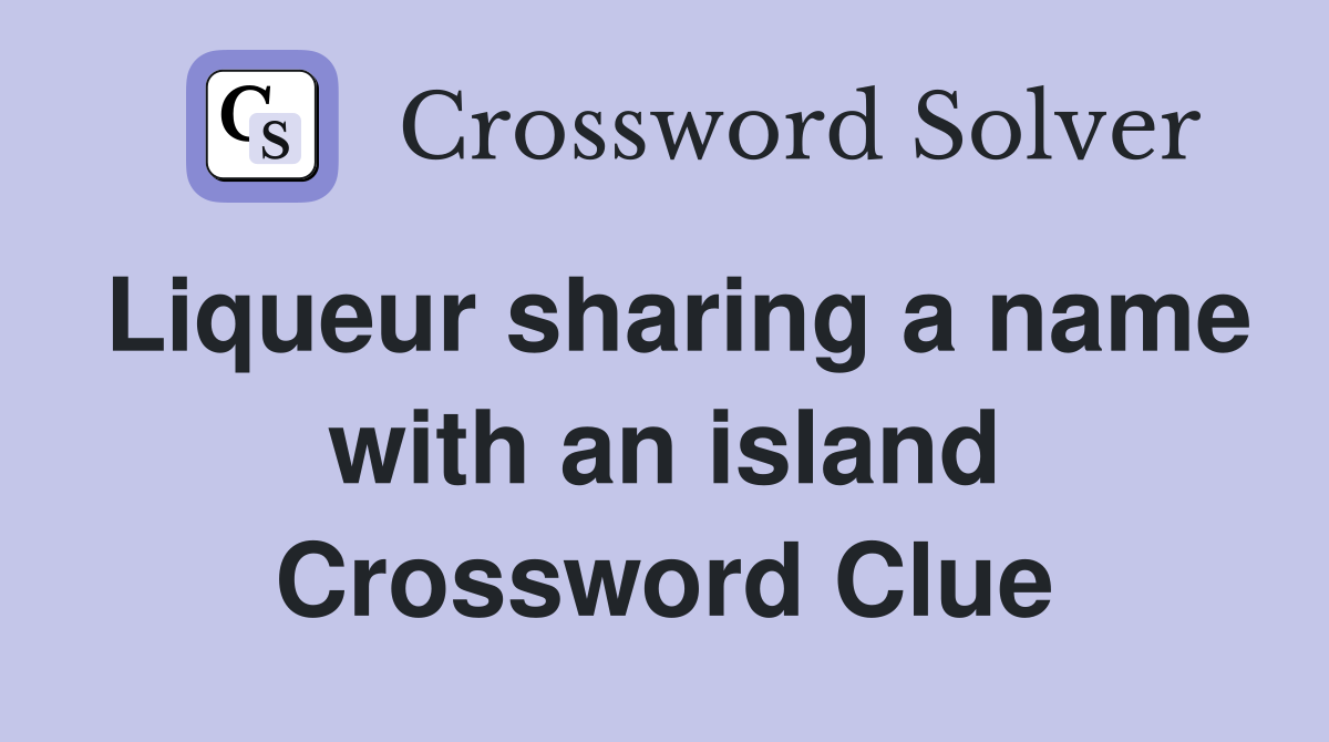 Liqueur sharing a name with an island Crossword Clue