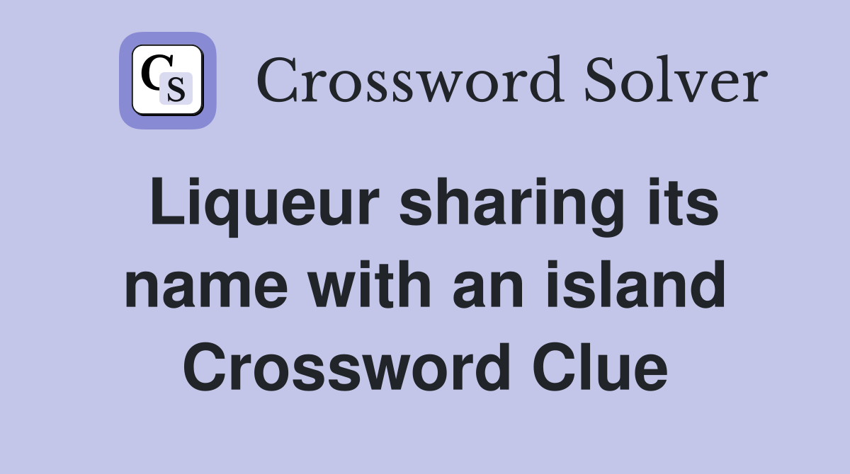 Liqueur sharing its name with an island Crossword Clue