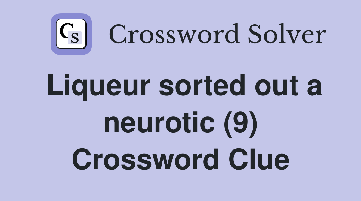 Liqueur sorted out a neurotic (9) Crossword Clue
