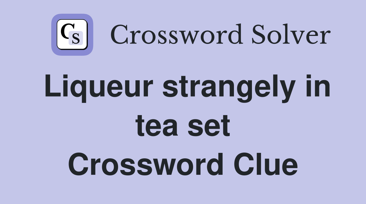 Liqueur strangely in tea set Crossword Clue