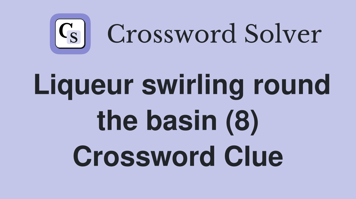 Liqueur swirling round the basin (8) Crossword Clue