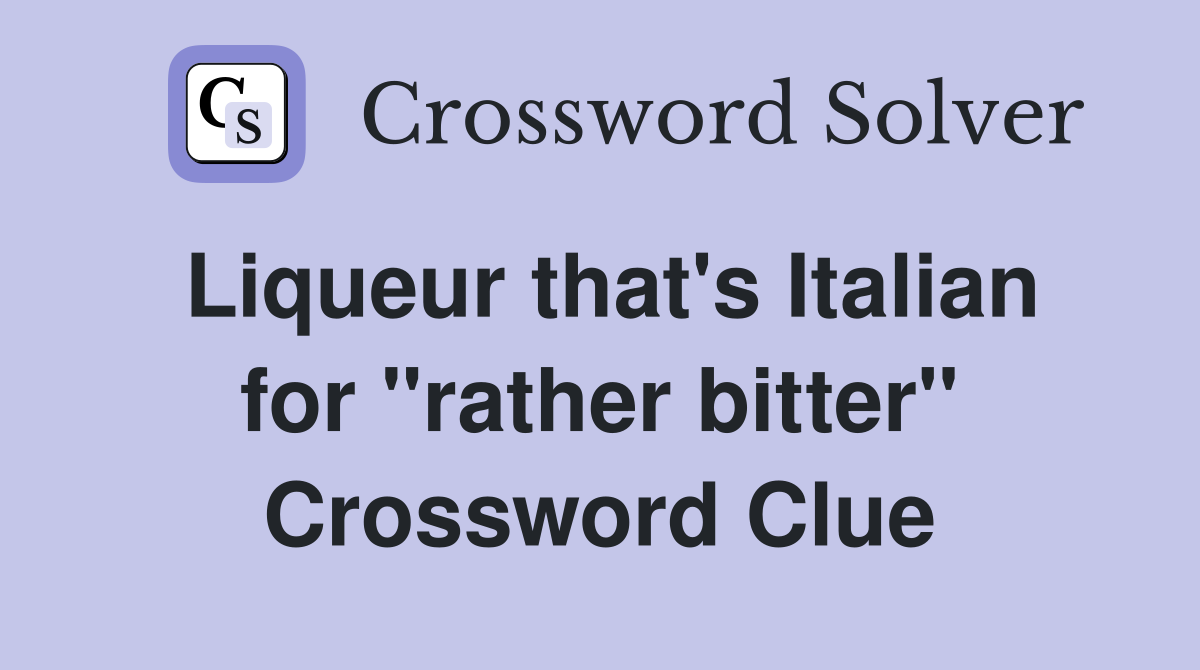 Liqueur that's Italian for "rather bitter" Crossword Clue