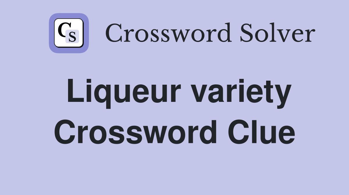 Liqueur variety Crossword Clue Answers Crossword Solver