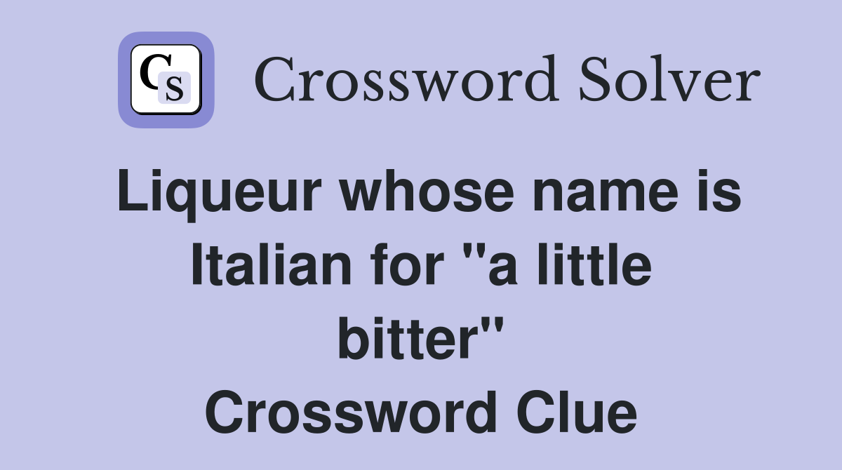 Liqueur whose name is Italian for "a little bitter" Crossword Clue