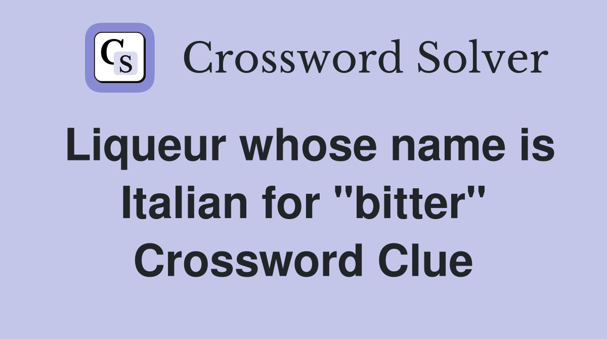 Liqueur whose name is Italian for "bitter" Crossword Clue