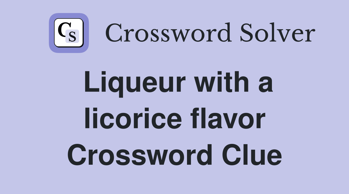 Liqueur with a licorice flavor Crossword Clue