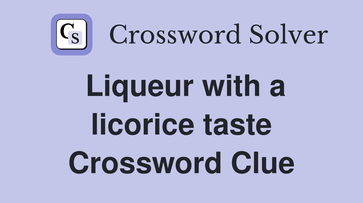 Liqueur with a licorice taste Crossword Clue