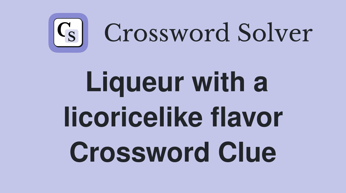 Liqueur with a licoricelike flavor Crossword Clue