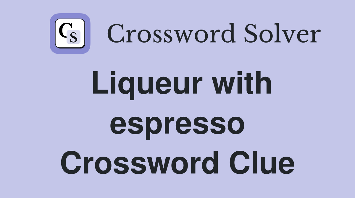 Liqueur with espresso Crossword Clue