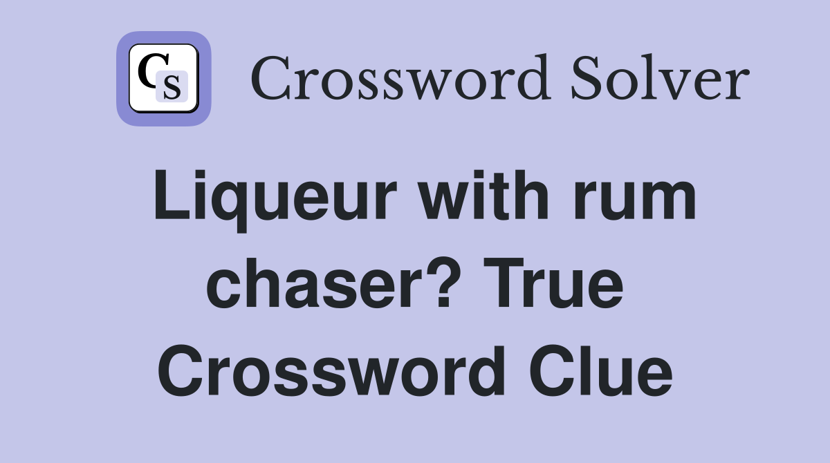 Liqueur with rum chaser? True Crossword Clue