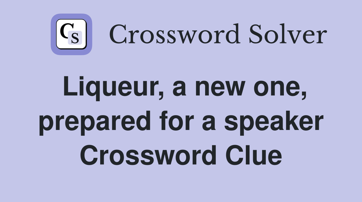 Liqueur, a new one, prepared for a speaker Crossword Clue
