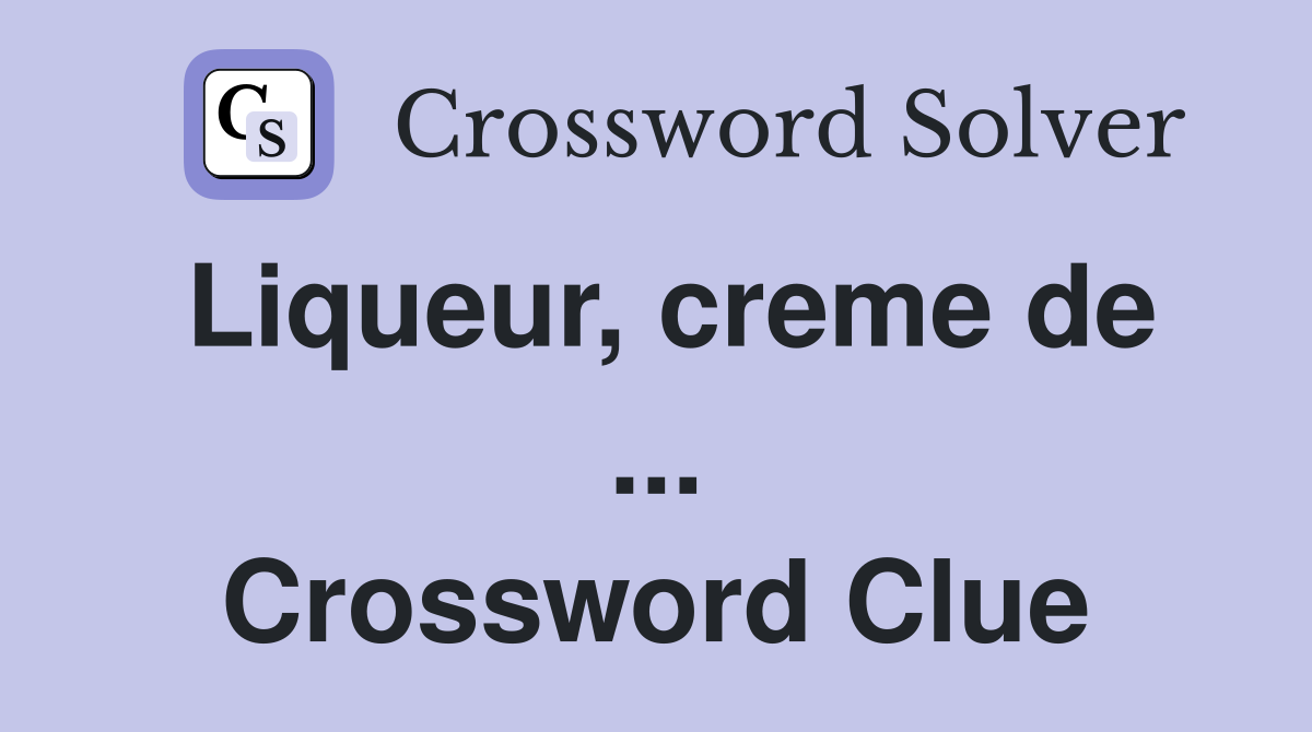 Liqueur, creme de ... Crossword Clue