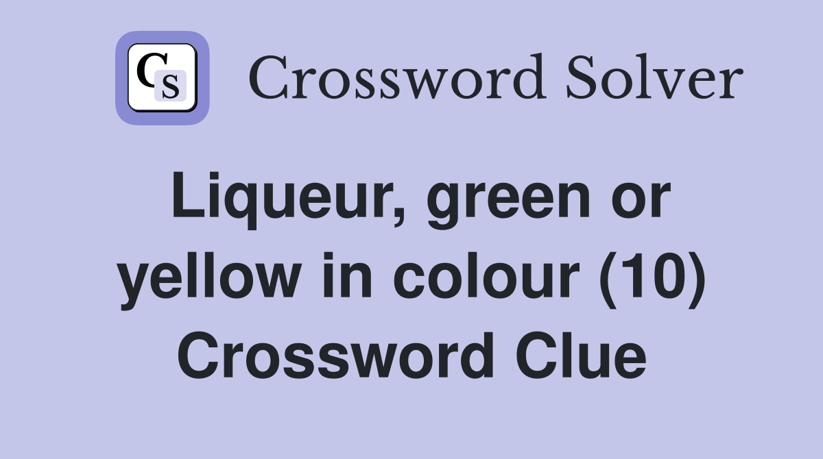 Liqueur, green or yellow in colour (10) Crossword Clue