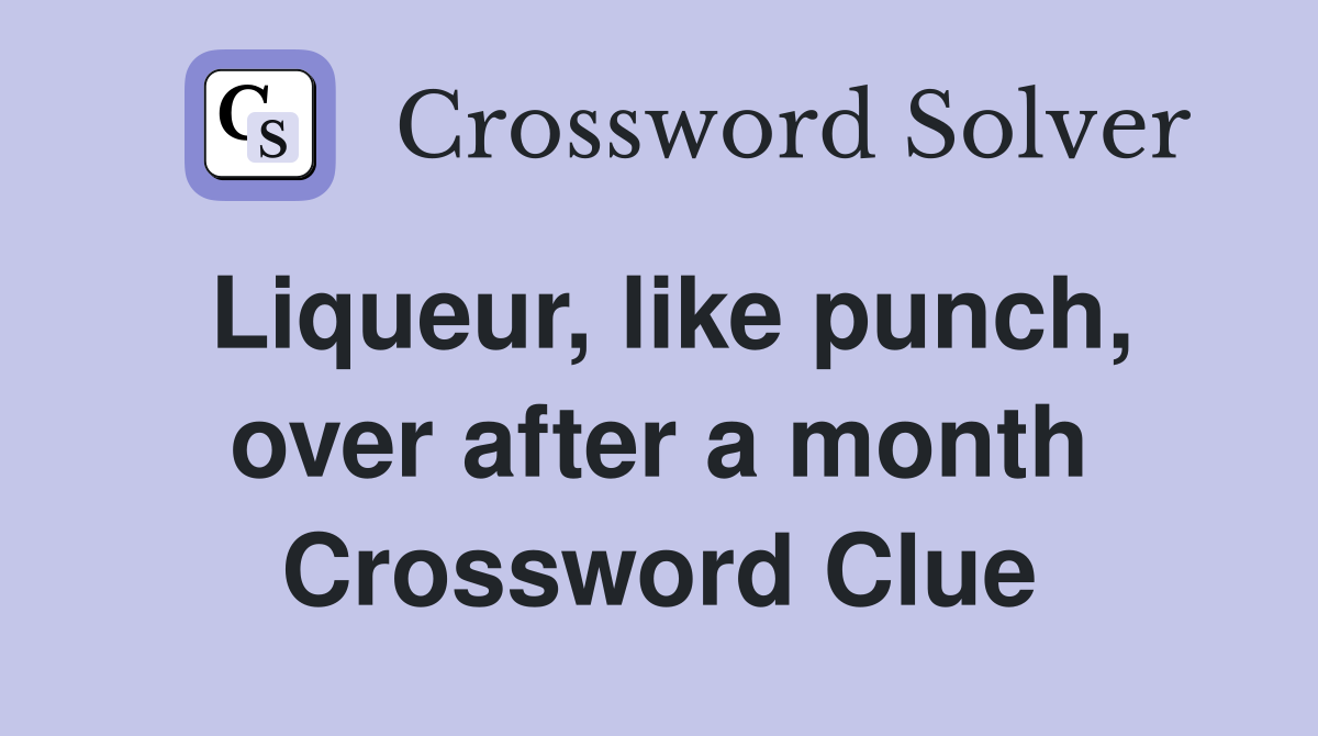 Liqueur, like punch, over after a month Crossword Clue