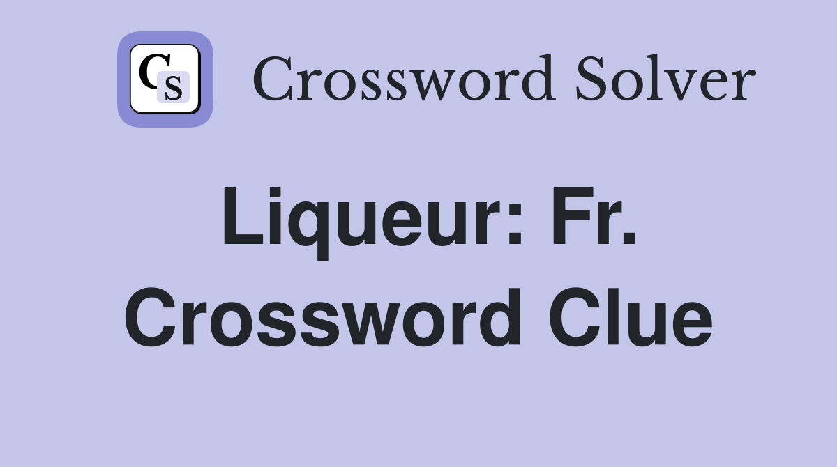 Liqueur: Fr. Crossword Clue