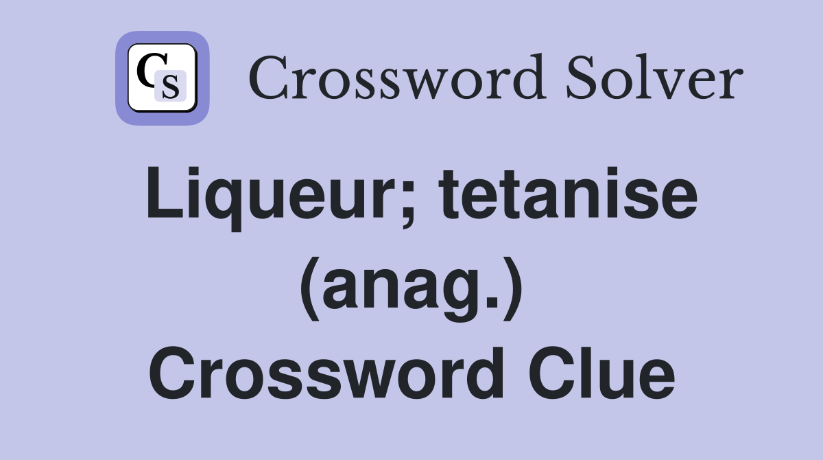 Liqueur; tetanise (anag.) Crossword Clue