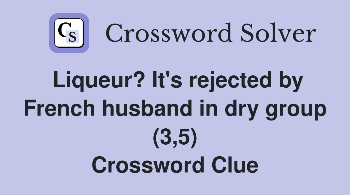 Liqueur? It's rejected by French husband in dry group (3,5) Crossword Clue