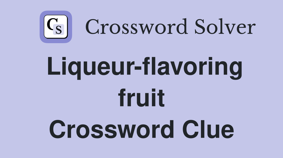 Liqueur-flavoring fruit Crossword Clue