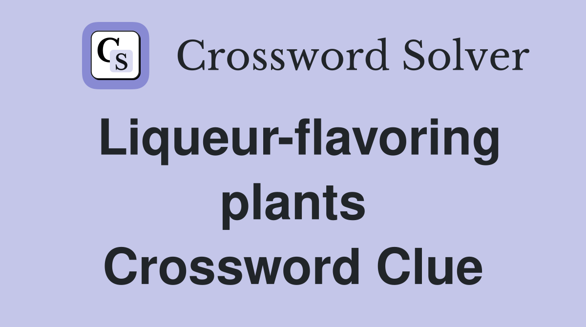 Liqueur-flavoring plants Crossword Clue