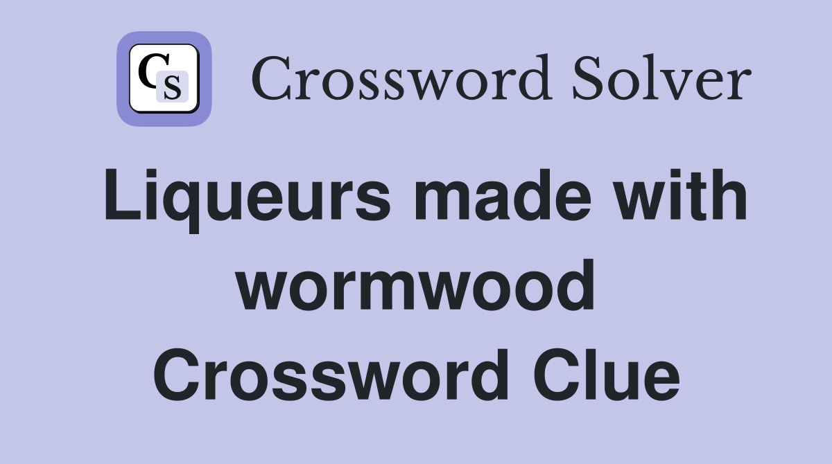 Liqueurs made with wormwood Crossword Clue