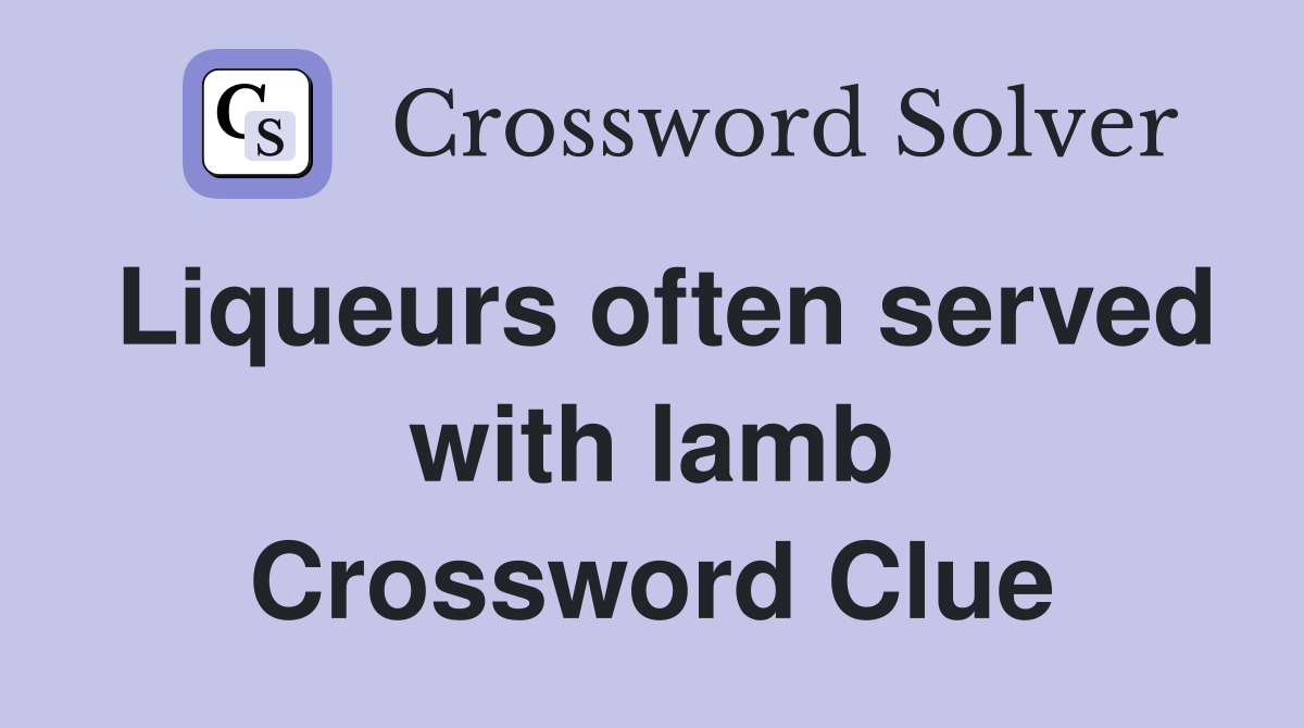 Liqueurs often served with lamb Crossword Clue