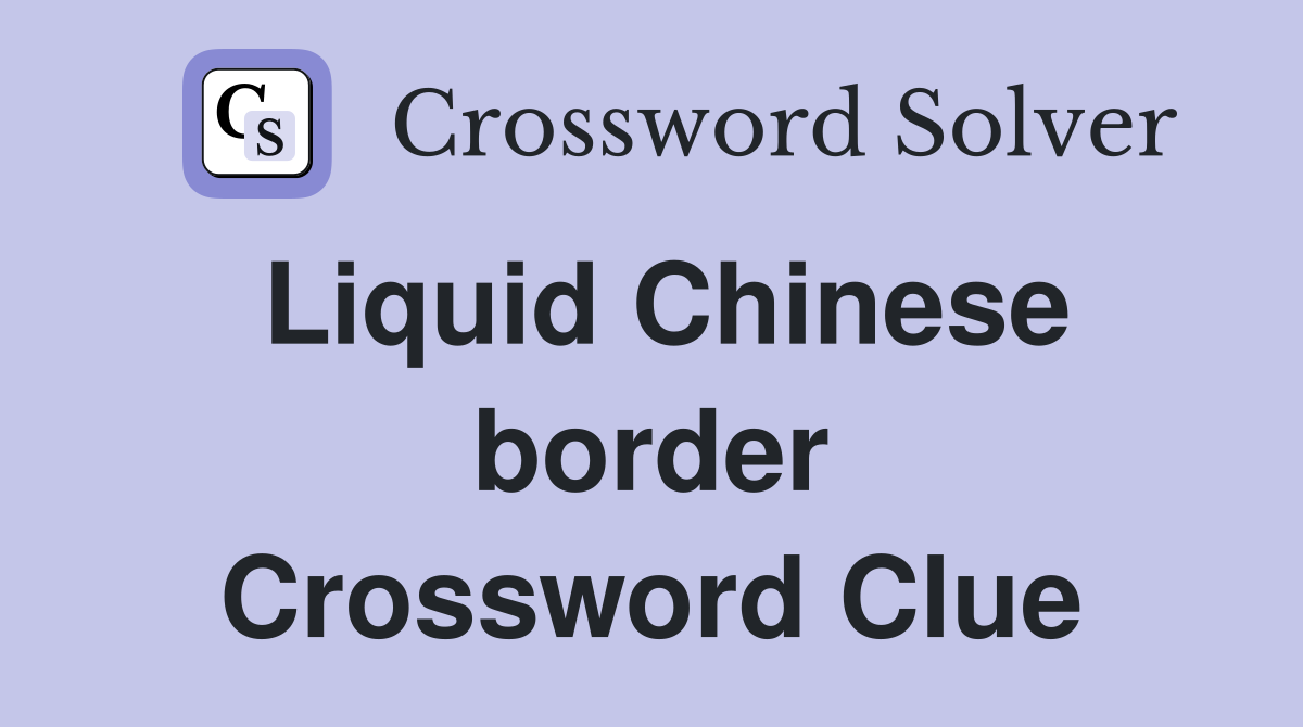 Liquid Chinese border Crossword Clue