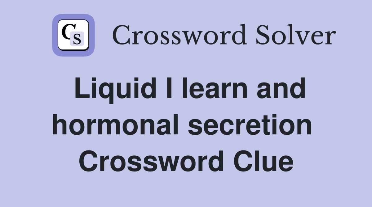 Liquid I learn and hormonal secretion  Crossword Clue
