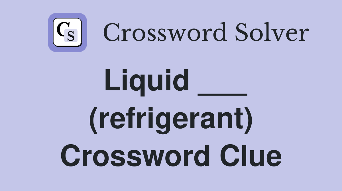 Liquid ___ (refrigerant) Crossword Clue