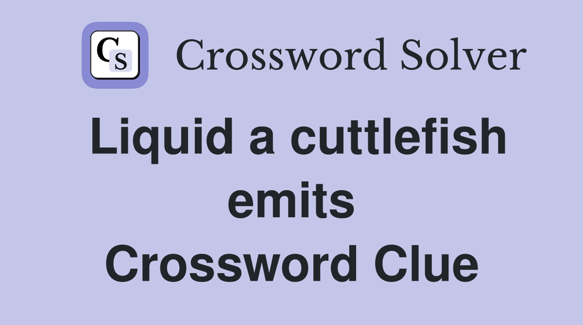 Liquid a cuttlefish emits Crossword Clue