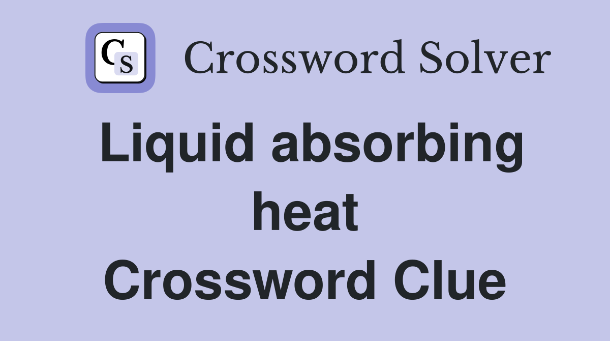 Liquid absorbing heat Crossword Clue